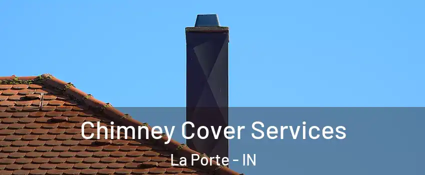  Chimney Cover Services La Porte - IN