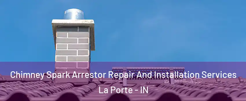 Chimney Spark Arrestor Repair And Installation Services La Porte - IN