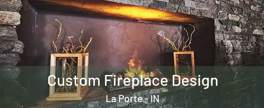  Custom Fireplace Design La Porte - IN