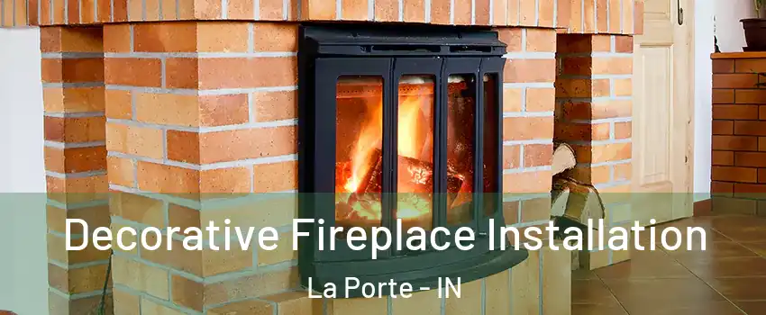  Decorative Fireplace Installation La Porte - IN