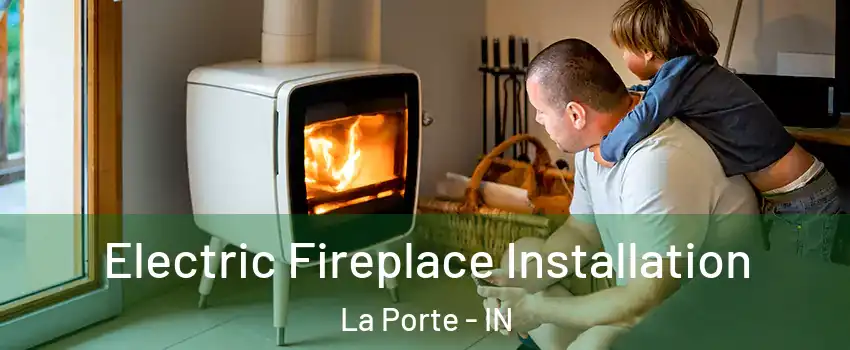  Electric Fireplace Installation La Porte - IN