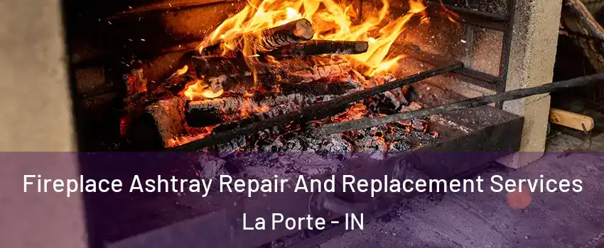  Fireplace Ashtray Repair And Replacement Services La Porte - IN
