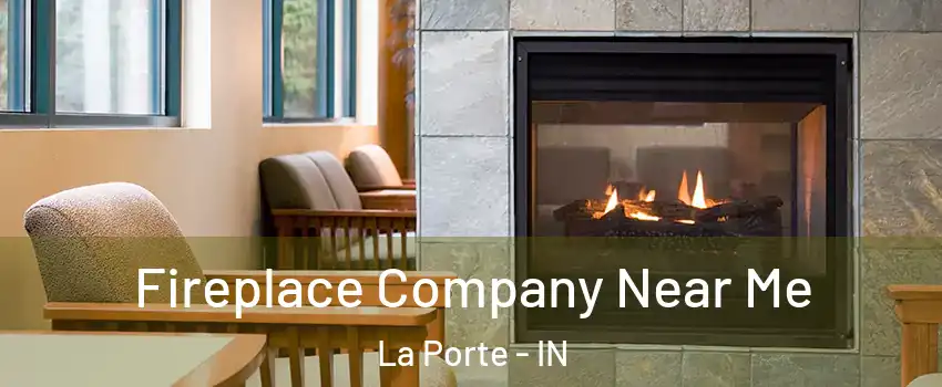  Fireplace Company Near Me La Porte - IN