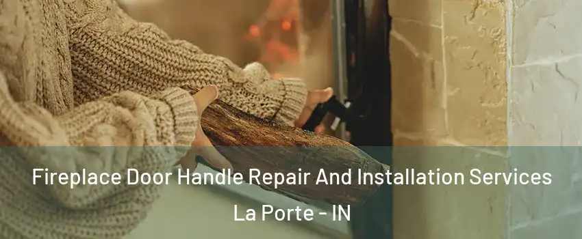  Fireplace Door Handle Repair And Installation Services La Porte - IN
