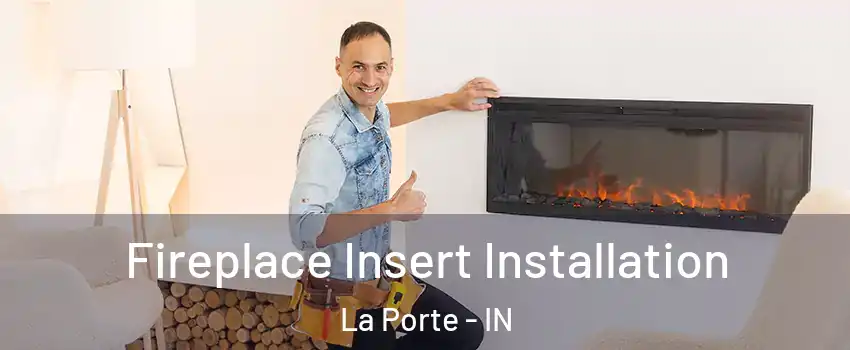  Fireplace Insert Installation La Porte - IN