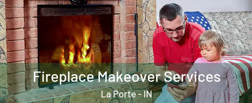  Fireplace Makeover Services La Porte - IN