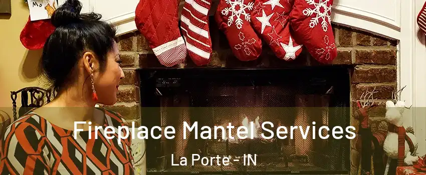  Fireplace Mantel Services La Porte - IN