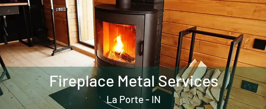 Fireplace Metal Services La Porte - IN