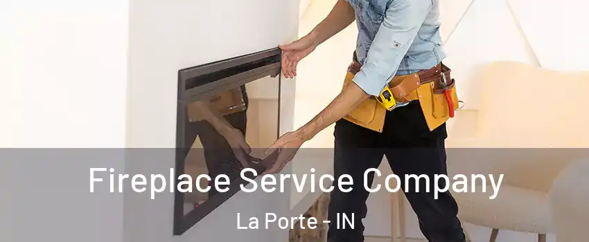 Fireplace Service Company La Porte - IN