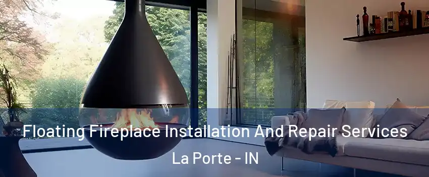 Floating Fireplace Installation And Repair Services La Porte - IN