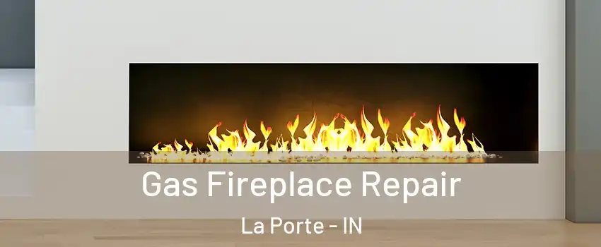  Gas Fireplace Repair La Porte - IN