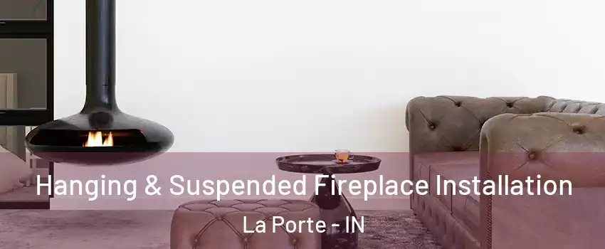  Hanging & Suspended Fireplace Installation La Porte - IN