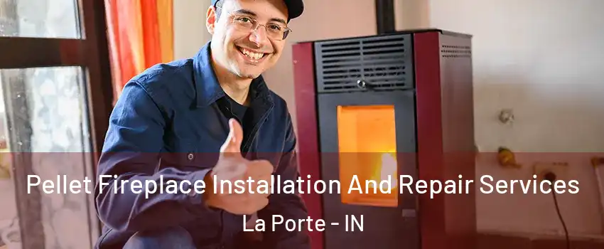  Pellet Fireplace Installation And Repair Services La Porte - IN