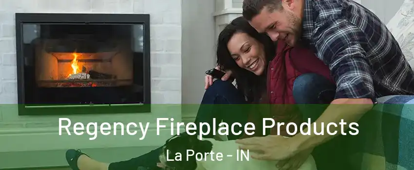  Regency Fireplace Products La Porte - IN