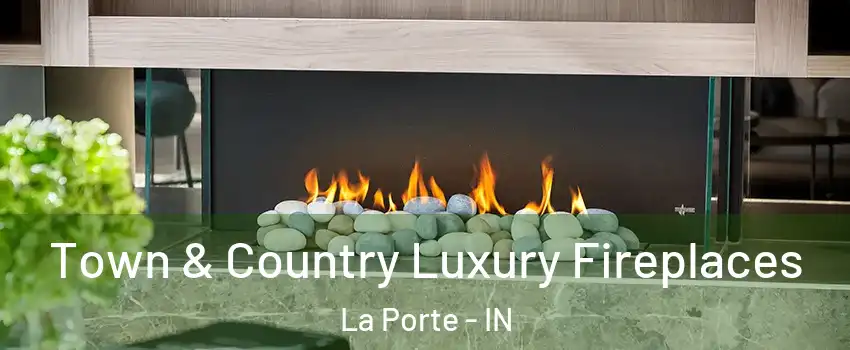  Town & Country Luxury Fireplaces La Porte - IN