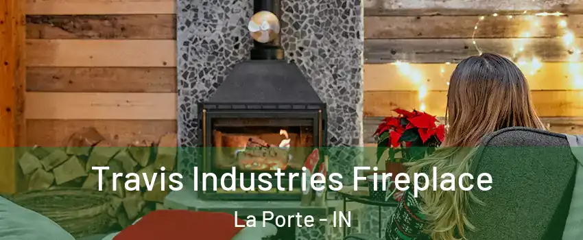  Travis Industries Fireplace La Porte - IN