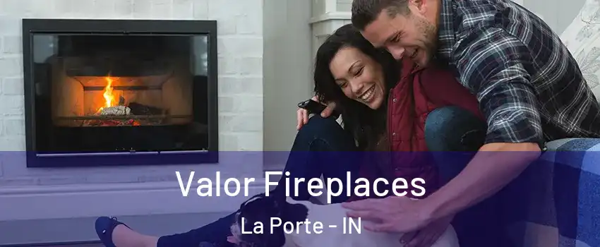  Valor Fireplaces La Porte - IN