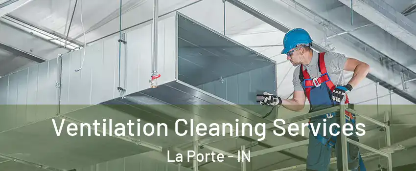 Ventilation Cleaning Services La Porte - IN