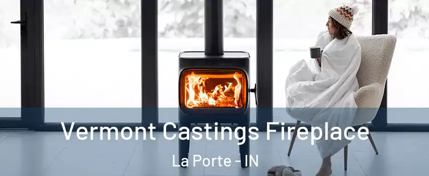  Vermont Castings Fireplace La Porte - IN